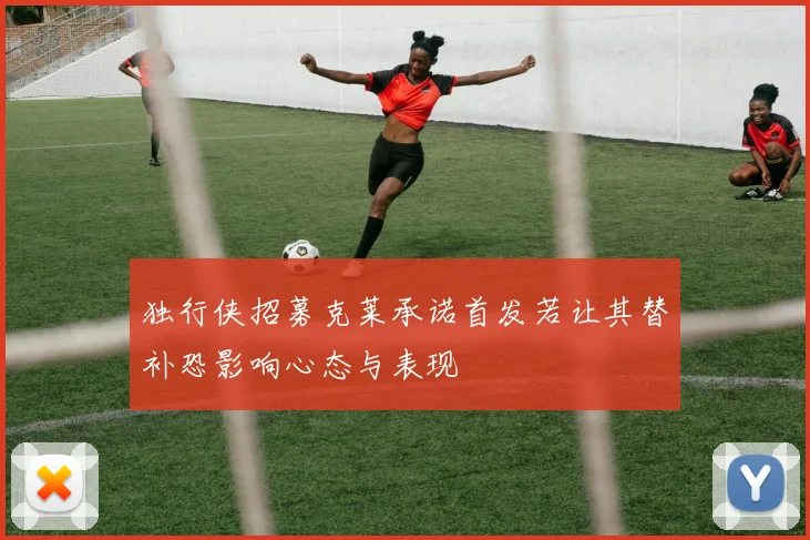 独行侠招募克莱承诺首发若让其替补恐影响心态与表现