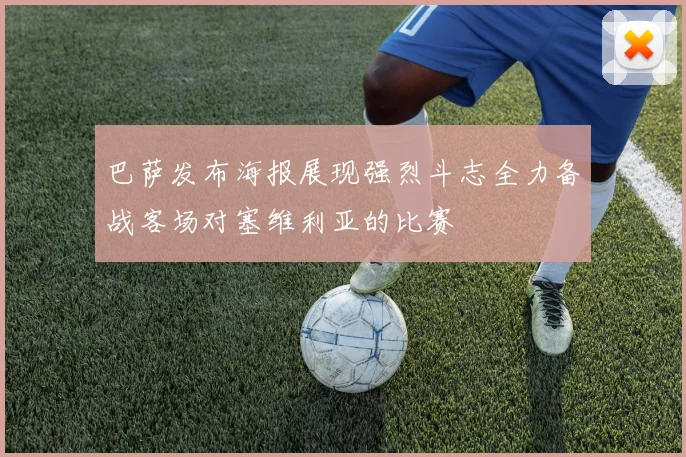 巴萨发布海报展现强烈斗志全力备战客场对塞维利亚的比赛