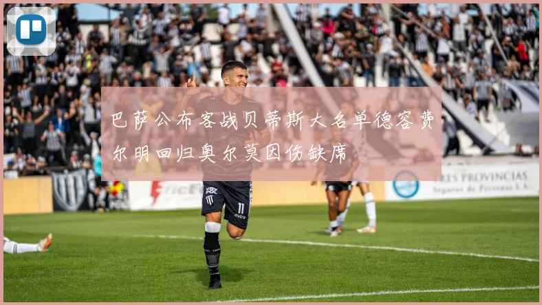 巴萨公布客战贝蒂斯大名单德容费尔明回归奥尔莫因伤缺席